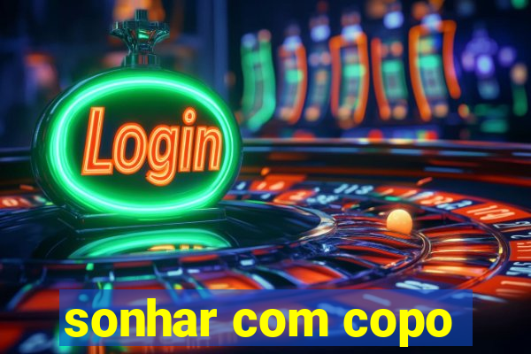 sonhar com copo